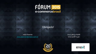 João Parente
Joao.parente@enext.com.br
Obrigado!
(011) 98152-8268
(011) 3078-0430
 