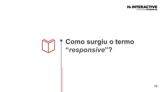 Como  surgiu  o  termo  
“responsive”?  
10
 