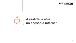 13
A  realidade  atual  
no  acesso  à  internet...  
 