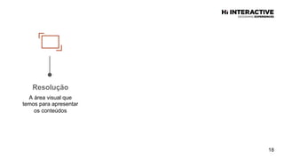 18
Resolução  
A área visual que
temos para apresentar
os conteúdos
 