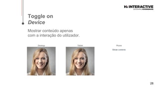 28
Toggle  on  
Device
Mostrar conteúdo apenas
com a interação do utilizador.
 