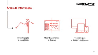 Investigação  
e  estratégia  
User  Experience  
e  design  
Tecnologias  
e  desenvolvimento  
4
Áreas  de  Intervenção  
 