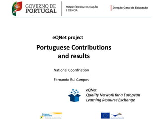 eQNet project
Portuguese Contributions
      and results
     National Coordination

     Fernando Rui Campos
 