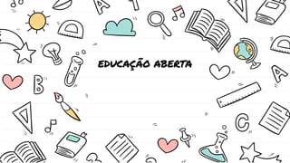 EDUCAÇÃO ABERTA
EDUCAÇÃO ABERTA
EDUCAÇÃO ABERTA
 