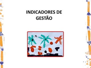 INDICADORES DE
    GESTÃO
 