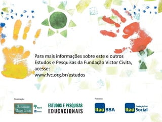 Para mais informações sobre este e outros
Estudos e Pesquisas da Fundação Victor Civita,
acesse:
www.fvc.org.br/estudos
 