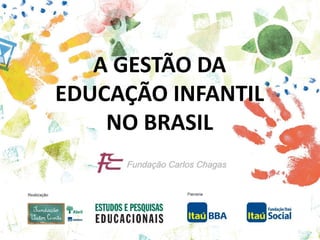 A GESTÃO DA
EDUCAÇÃO INFANTIL
    NO BRASIL
 
