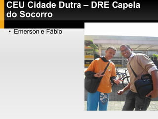 CEU Cidade Dutra – DRE Capela do Socorro Emerson e Fábio 