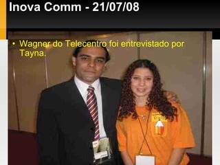 Inova Comm - 21/07/08 Wagner do Telecentro foi entrevistado por Tayna. 