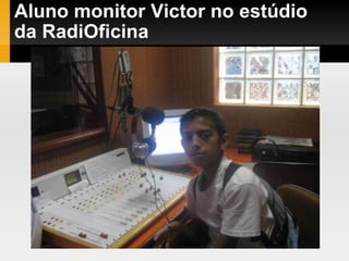 Aluno monitor Victor no estúdio da RadiOficina 