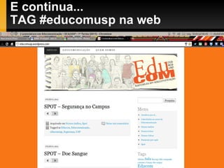 E continua... TAG #educomusp na web http://educomusp.wordpress.com 