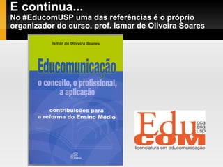 E continua... No #EducomUSP uma das referências é o próprio organizador do curso, prof. Ismar de Oliveira Soares 
