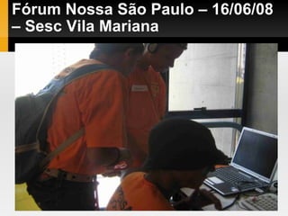 Fórum Nossa São Paulo – 16/06/08 – Sesc Vila Mariana 