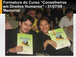 Formatura do Curso “Conselheiros em Direitos Humanos” - 31/07/08 - Memorial 
