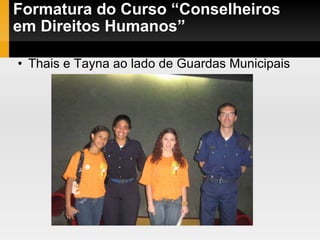 Formatura do Curso “Conselheiros em Direitos Humanos” Thais e Tayna ao lado de Guardas Municipais 