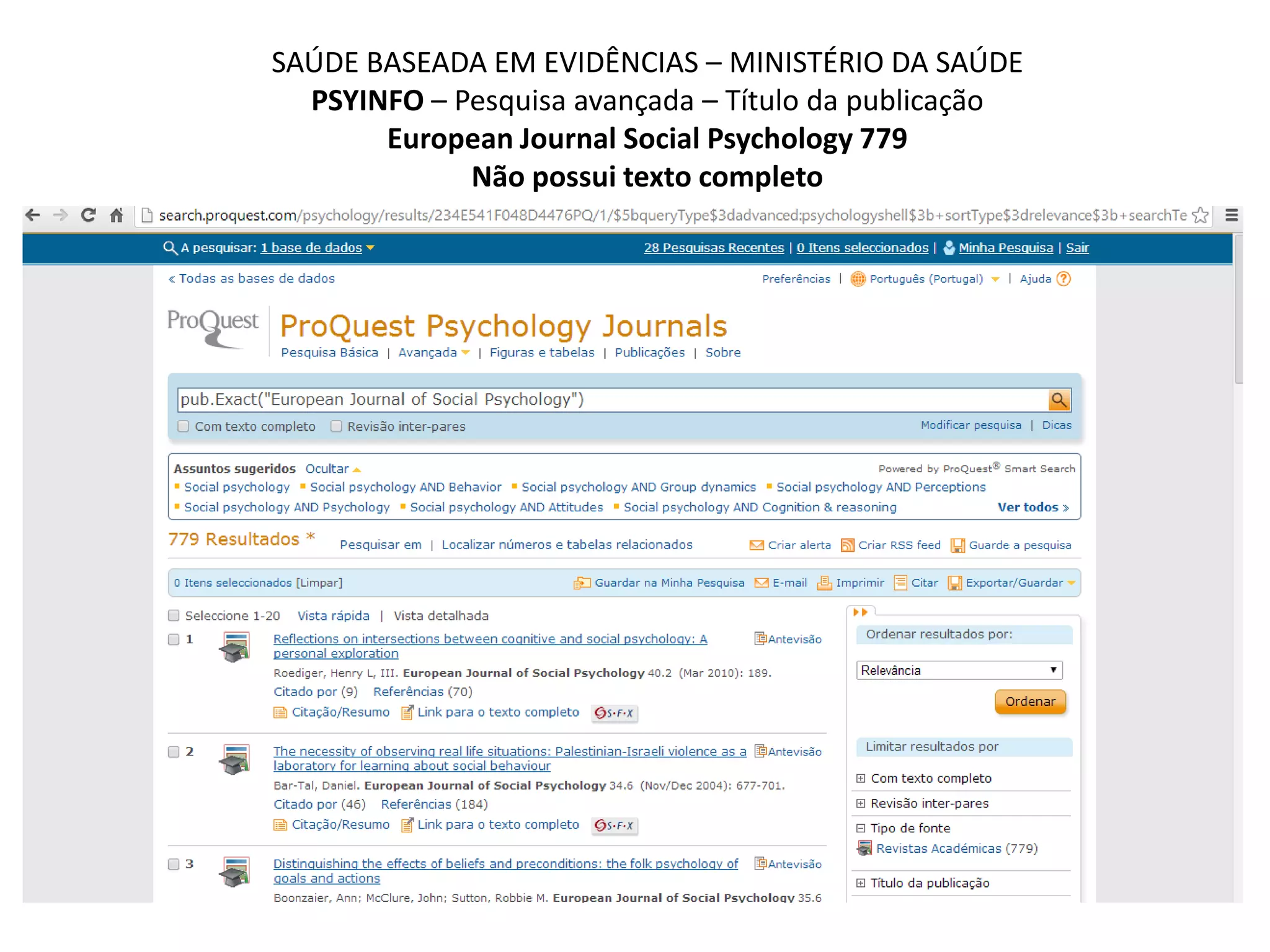 SAÚDE BASEADA EM EVIDÊNCIAS – MINISTÉRIO DA SAÚDE
PSYINFO – Pesquisa avançada – Título da publicação
European Journal Social Psychology 779
Não possui texto completo
 