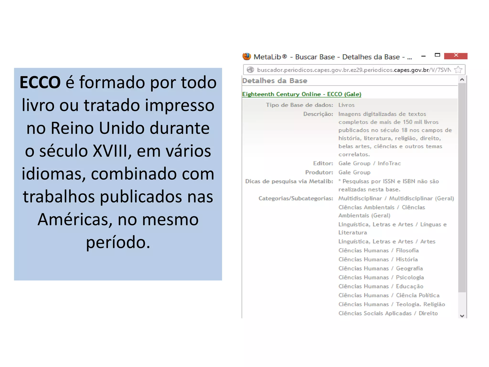 ECCO é formado por todo
livro ou tratado impresso
no Reino Unido durante
o século XVIII, em vários
idiomas, combinado com
trabalhos publicados nas
Américas, no mesmo
período.
 
