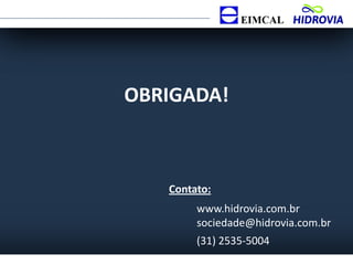www.hidrovia.com.br
sociedade@hidrovia.com.br
(31) 2535-5004
Contato:
OBRIGADA!
 