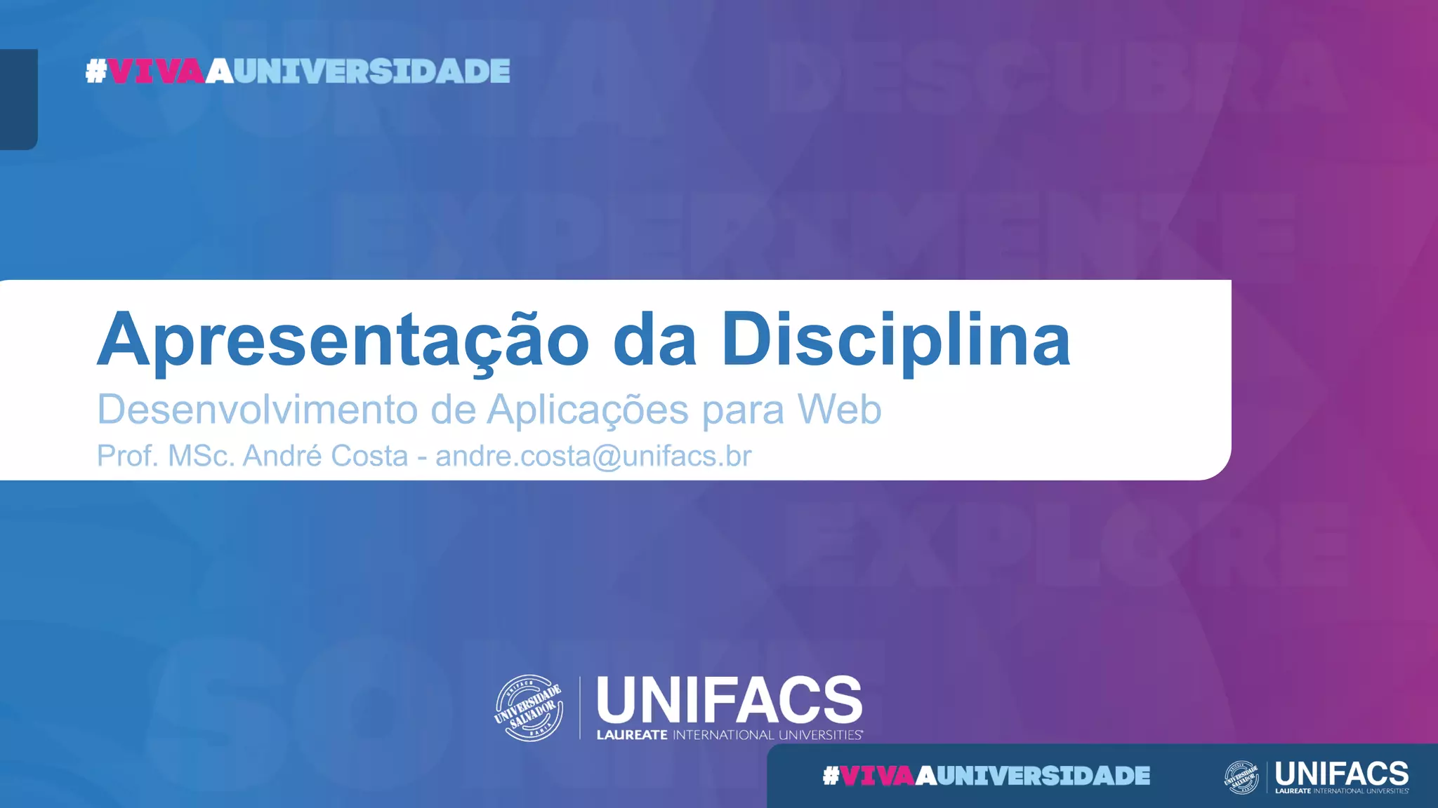 Apresentação da Disciplina
Desenvolvimento de Aplicações para Web
Prof. MSc. André Costa - andre.costa@unifacs.br
 
