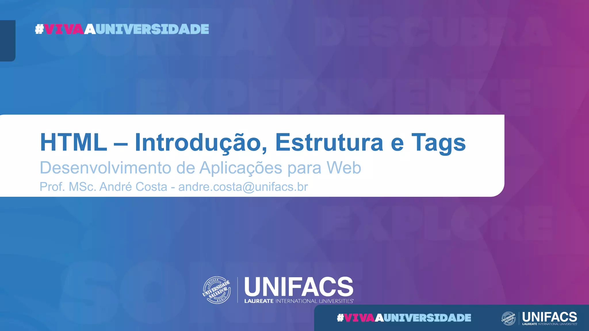 HTML – Introdução, Estrutura e Tags
Desenvolvimento de Aplicações para Web
Prof. MSc. André Costa - andre.costa@unifacs.br
 