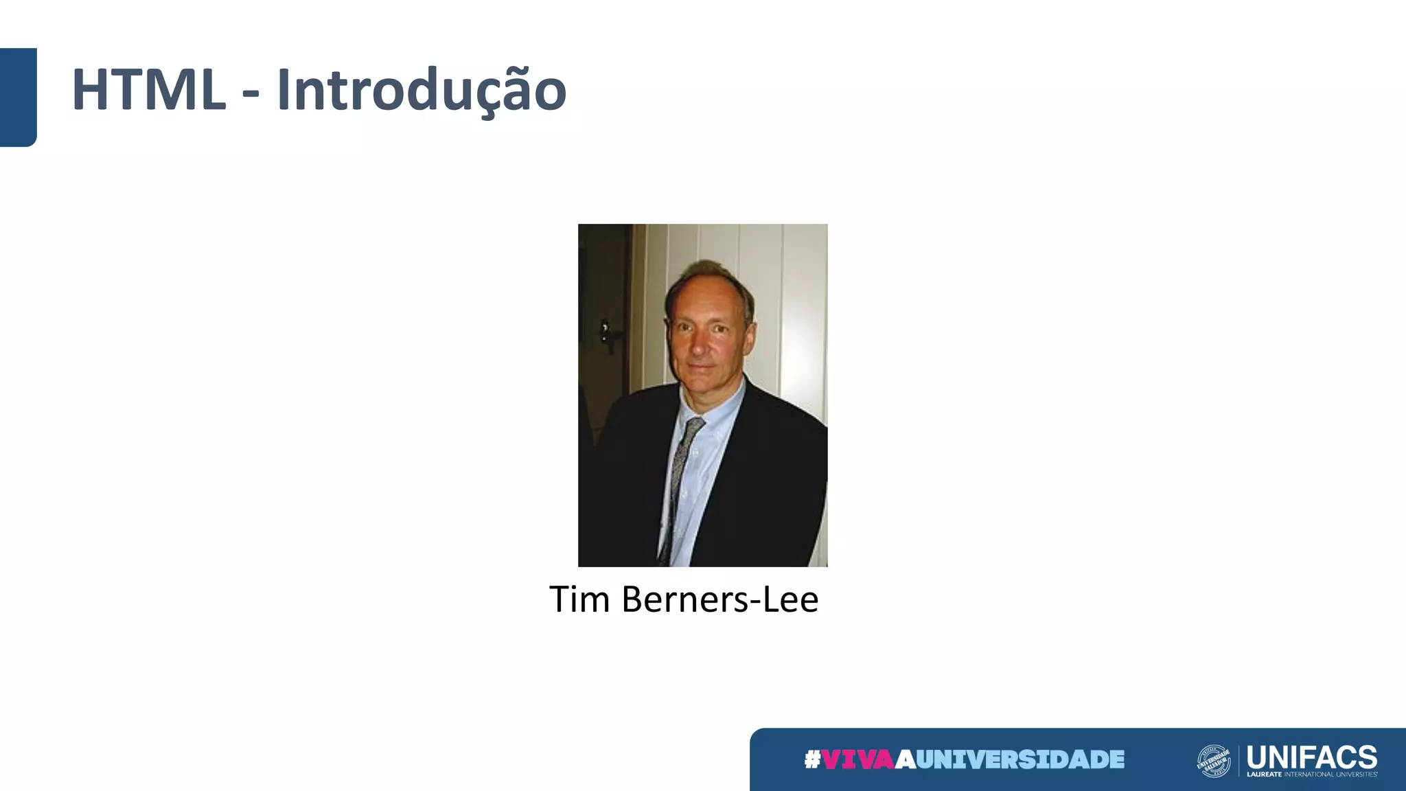 HTML	- Introdução
Tim	Berners-Lee
 