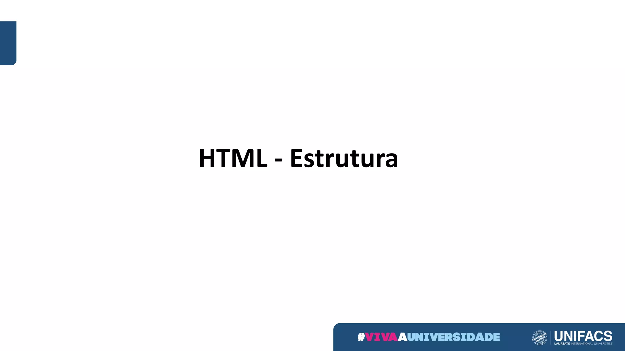 HTML	- Estrutura
 