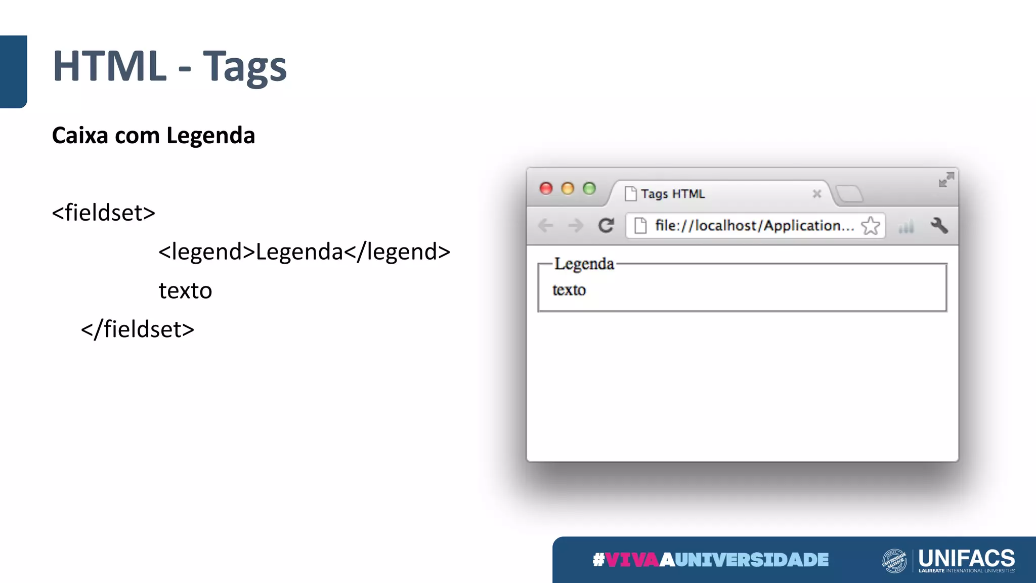 HTML	- Tags
Caixa com	Legenda
<fieldset>
<legend>Legenda</legend>
texto
</fieldset>
 