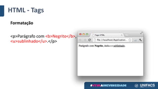 HTML	- Tags
Formatação
<p>Parágrafo com	<b>Negrito</b>,	<i>Itálico</i>	e	
<u>sublinhado</u>.</p>
 