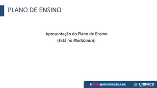 PLANO	DE	ENSINO
Apresentação	do	Plano	de	Ensino
(Está	no	Blackboard)
 