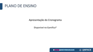 PLANO	DE	ENSINO
Apresentação	do	Cronograma
Disponível	no	Gamifica*
 