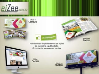 Planejamos e implementamos as ações 
de marketing e publicidade. 
Com grande sucesso nas vendas 
 