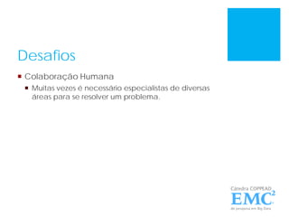Desafios
 Colaboração Humana
 Muitas vezes é necessário especialistas de diversas
áreas para se resolver um problema.
 