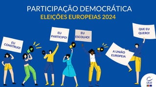 QUE EU
QUERO!
PARTICIPAÇÃO DEMOCRÁTICA
ELEIÇÕES EUROPEIAS 2024
 