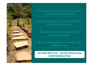 INTRODUCTION CHALLENGES FACINGINTRODUCTION: CHALLENGES FACING
MODERN ORGANIZATIONS
BPM GOVERNANCE AND THE NEED FOR A
CENTER OF EXCELLENCE
BPM CENTER OF EXCELLENCE MAIN
CHARACTERISTICS
BPM CoE FRAMEWORK – HISTORY AND
GENERAL VIEW
BEYOND BPM CoE – OTHER ROLES AND
RESPONSIBILITIES
© ELO Group all rights reserved.
RESPONSIBILITIES
 
