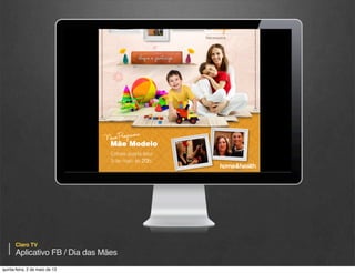 Claro TV

Aplicativo FB / Dia das Mães
quinta-feira, 9 de janeiro de 14

 