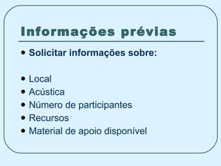 Informações prévias Solicitar informações sobre: Local Acústica Número de participantes Recursos  Material de apoio disponível 