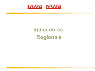18 
Indicadores 
Regionais 
 