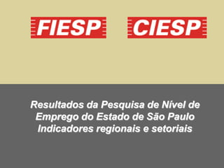 Resultados da Pesquisa de Nível de
 Emprego do Estado de São Paulo
 Indicadores regionais e setoriais
 