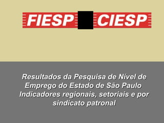 Resultados da Pesquisa de Nível de Emprego do Estado de São Paulo  Indicadores regionais, setoriais e por sindicato patronal 