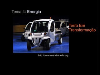 http://commons.wikimedia.org Terra Em Transformação Tema 4:  Energia 