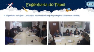  Engenharia do Papel – Construção de uma estrutura para proteger a casquina de sorvete ;
Engenharia do Papel
 
