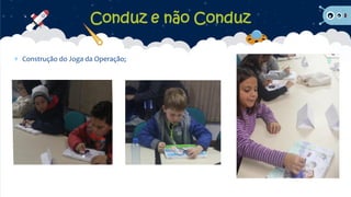  Construção do Joga da Operação;
Conduz e não Conduz
 