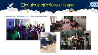  Construção Sabre de Luz – Ciência do Starwars;
Circuitos elétricos e chave
 
