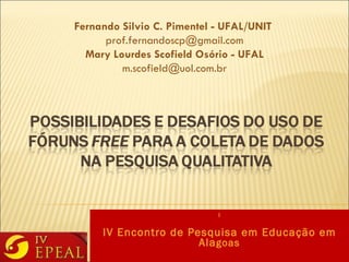 I IV Encontro de Pesquisa em Educação em Ala goas Fernando Silvio C. Pimentel - UFAL/UNIT  [email_address] Mary Lourdes Scofield Osório - UFAL [email_address] 