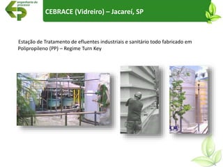 Estação de Tratamento de efluentes industriais e sanitário todo fabricado em
Polipropileno (PP) – Regime Turn Key
CEBRACE (Vidreiro) – Jacareí, SP
 