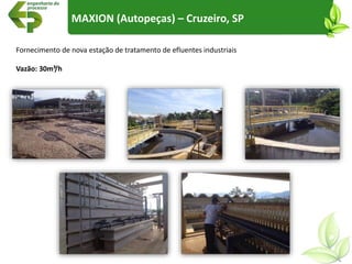 MAXION (Autopeças) – Cruzeiro, SP
Fornecimento de nova estação de tratamento de efluentes industriais
Vazão: 30m³/h
 