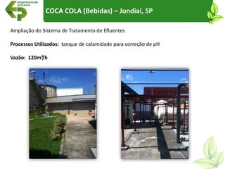 Ampliação do Sistema de Tratamento de Efluentes
Processos Utilizados: tanque de calamidade para correção de pH
Vazão: 120m³/h
COCA COLA (Bebidas) – Jundiaí, SP
 