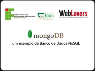 um exemplo de Banco de Dados NoSQL




  um exemplo de Banco de Dados NoSQL
 