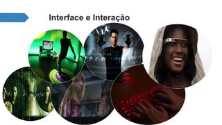 Interface e Interação 
 