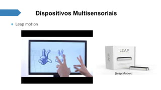 Dispositivos Multisensoriais 
● Leap motion 
[Leap Motion] 
 